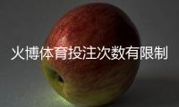 火博体育投注次数有限制吗？影响下注策略的关键因素分析