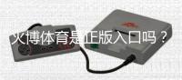 火博体育是正版入口吗？：拓展内容