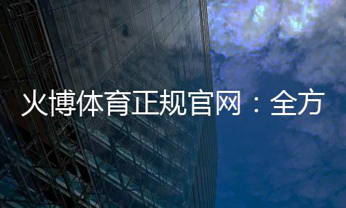 火博体育正规官网：全方位棋牌娱乐投注体验