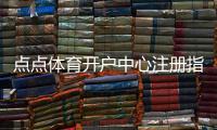 点点体育开户中心注册指南：详细开户流程、验证步骤与安全注意事项
