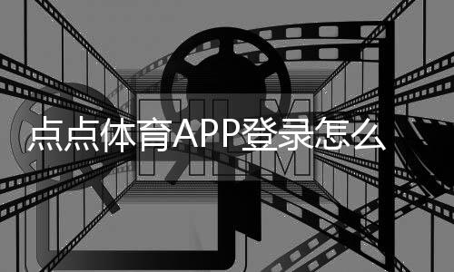 点点体育APP登录怎么操作？手机注册、一键登录与常见问题解决