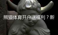 熊猫体育开户送福利？新用户注册送优惠、领取步骤与注意事项