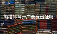 熊猫体育开户要身份证吗？开户流程、身份证要求与常见问题解析