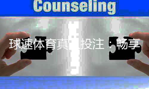 球速体育真人投注:畅享沉浸式娱乐体验与精准投注策略