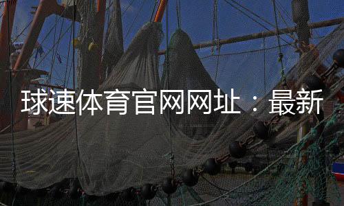 球速体育官网网址：最新登录入口与优惠活动一览