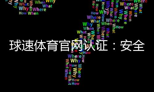 球速体育官网认证：安全可靠的体育投注平台推荐
