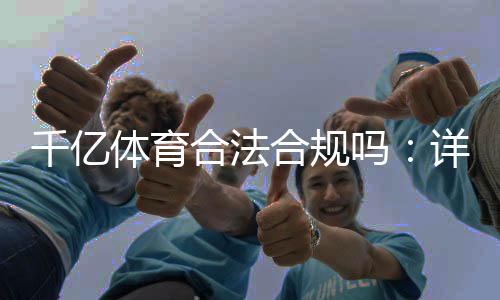 千亿体育合法合规吗：详细解读政策规定