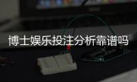 博士娱乐投注分析靠谱吗？深度测评其真实性与玩家体验