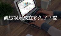 凯旋娱乐成立多久了？揭秘其发展历程与品牌故事
