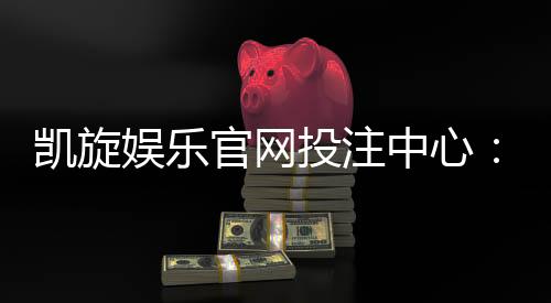 凯旋娱乐官网投注中心：畅享顶级棋牌电游的致胜之道