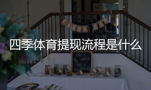 四季体育提现流程是什么？一步步教你提现操作、到账时间与常见问题