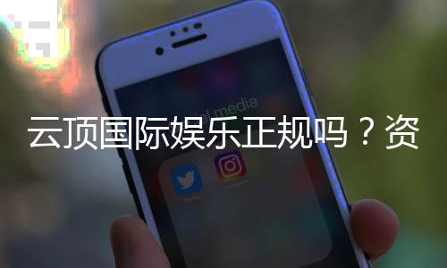 云顶国际娱乐正规吗？资深玩家揭秘平台安全性与游戏体验