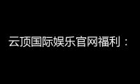 云顶国际娱乐官网福利：畅享豪华礼遇与独家优惠