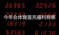今年会体育首充福利有哪些？领取步骤、优惠额度与注意事项全解析