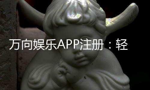 万向娱乐APP注册：轻松三步完成畅享顶级棋牌体验