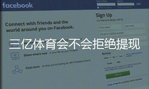 三亿体育会不会拒绝提现？提现被拒原因、预防办法与维权指南