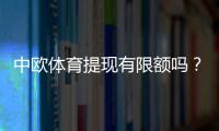 中欧体育提现有限额吗？提现额度、规则与常见问题全解析