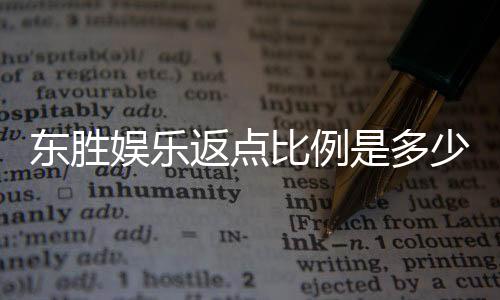 东胜娱乐返点比例是多少？揭秘高返点优惠与实战技巧