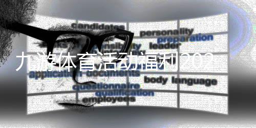 九游体育活动福利2026最新攻略：新手领取方法、优惠种类与注意事项全解析