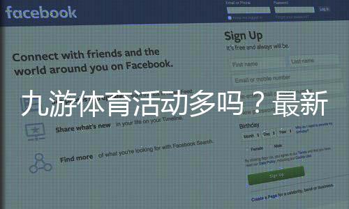 九游体育活动多吗？最新优惠、活动种类与参与攻略一次看懂