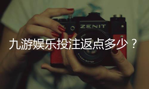 九游娱乐投注返点多少？最新返点比例、计算方法与省钱攻略
