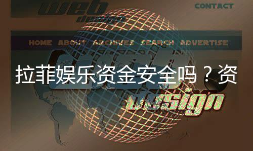 拉菲娱乐资金安全吗？资深玩家解析平台保障措施与风控体系