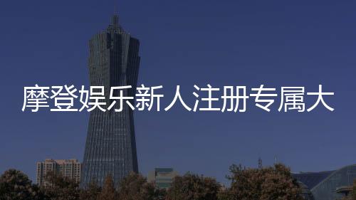 摩登娱乐新人注册专属大礼包：首存即送888元彩金+免费旋转礼遇