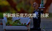 新航娱乐官方优惠：独家福利与高额返水活动火热进行中