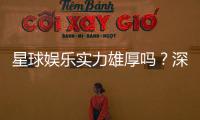 星球娱乐实力雄厚吗？深度解析其平台优势与玩家口碑