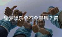 星梦娱乐会不会黑号？资深玩家揭秘平台安全性内幕