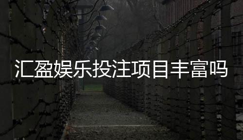 汇盈娱乐投注项目丰富吗？深度解析平台游戏种类与特色玩法