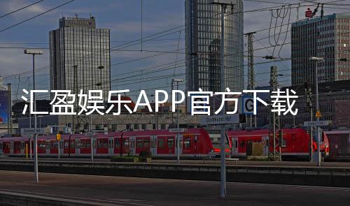 汇盈娱乐APP官方下载通道：安全便捷的一站式娱乐平台