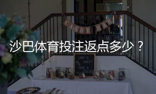 沙巴体育投注返点多少？最新返点比例、计算方法与领取攻略