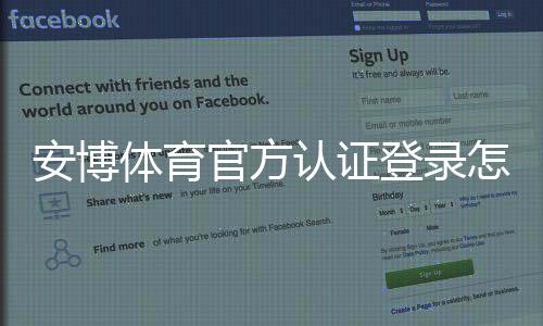 安博体育官方认证登录怎么操作？新手注册、账号认证与安全登录完整指南