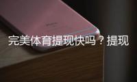 完美体育提现快吗？提现速度、到账时间与常见问题详解