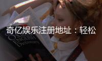 奇亿娱乐注册地址：轻松获取官网入口与安全注册指南