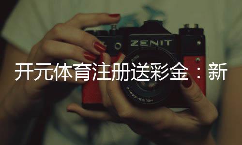 开元体育注册送彩金:新手必领的彩金福利与实战技巧