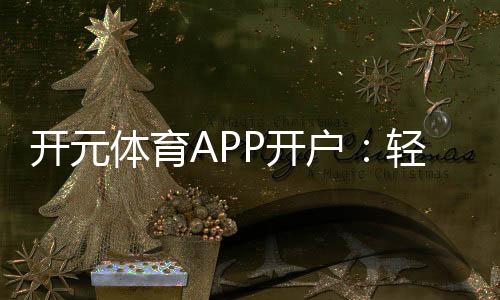 开元体育APP开户：轻松注册享豪华礼遇与极致游戏体验