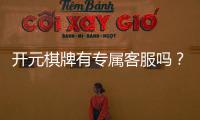 开元棋牌有专属客服吗？为您揭秘VIP服务与一对一支持