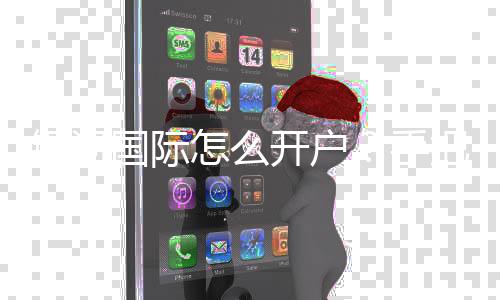银河国际怎么开户？手把手教你快速注册流程