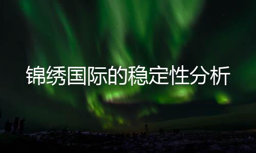 锦绣国际的稳定性分析