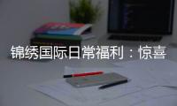 锦绣国际日常福利：惊喜不断轻松享受