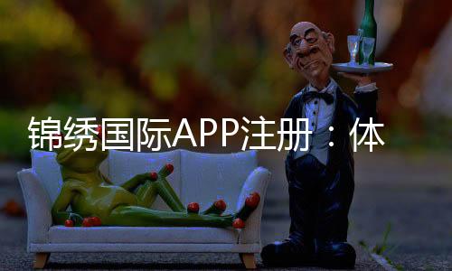 锦绣国际APP注册：体验精彩棋牌娱乐！
