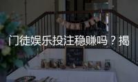 门徒娱乐投注稳赚吗？揭秘高胜率玩家的实战策略与风险控制