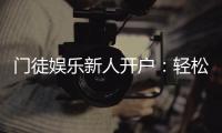 门徒娱乐新人开户：轻松注册即享豪华礼包与独家优惠