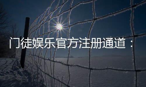 门徒娱乐官方注册通道：快速开户指南与独家优惠解析