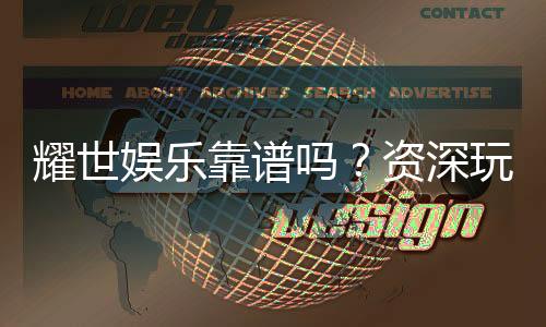 耀世娱乐靠谱吗？资深玩家带你揭秘真实体验
