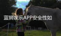 蓝狮娱乐APP安全性如何？深度解析其资金保障与数据防护措施