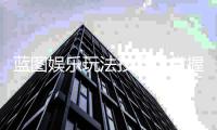 蓝图娱乐玩法技巧：掌握这些策略轻松提升胜率