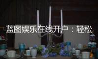 蓝图娱乐在线开户：轻松注册畅享顶级棋牌电游盛宴